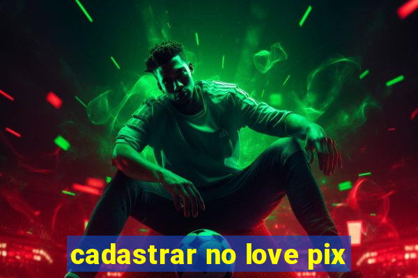 cadastrar no love pix